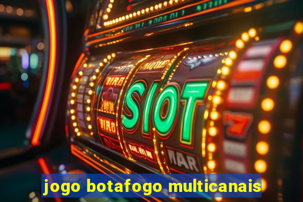 jogo botafogo multicanais